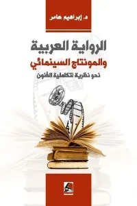 الروايــة العربيـة والمونتـاج السينمائـي نحــو نظريــة لتكامليـة الفنـون